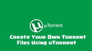 Create Your Own Torrent Files Using uTorrent