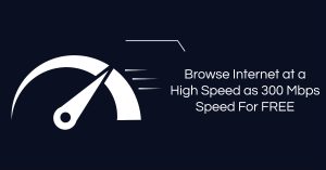 Browse Internet at a High Speed as 300 Mbps Speed for FREE with your Existing Connection