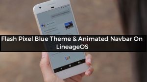 Flash Pixel Blue Theme & Animated Navbar On LineageOS