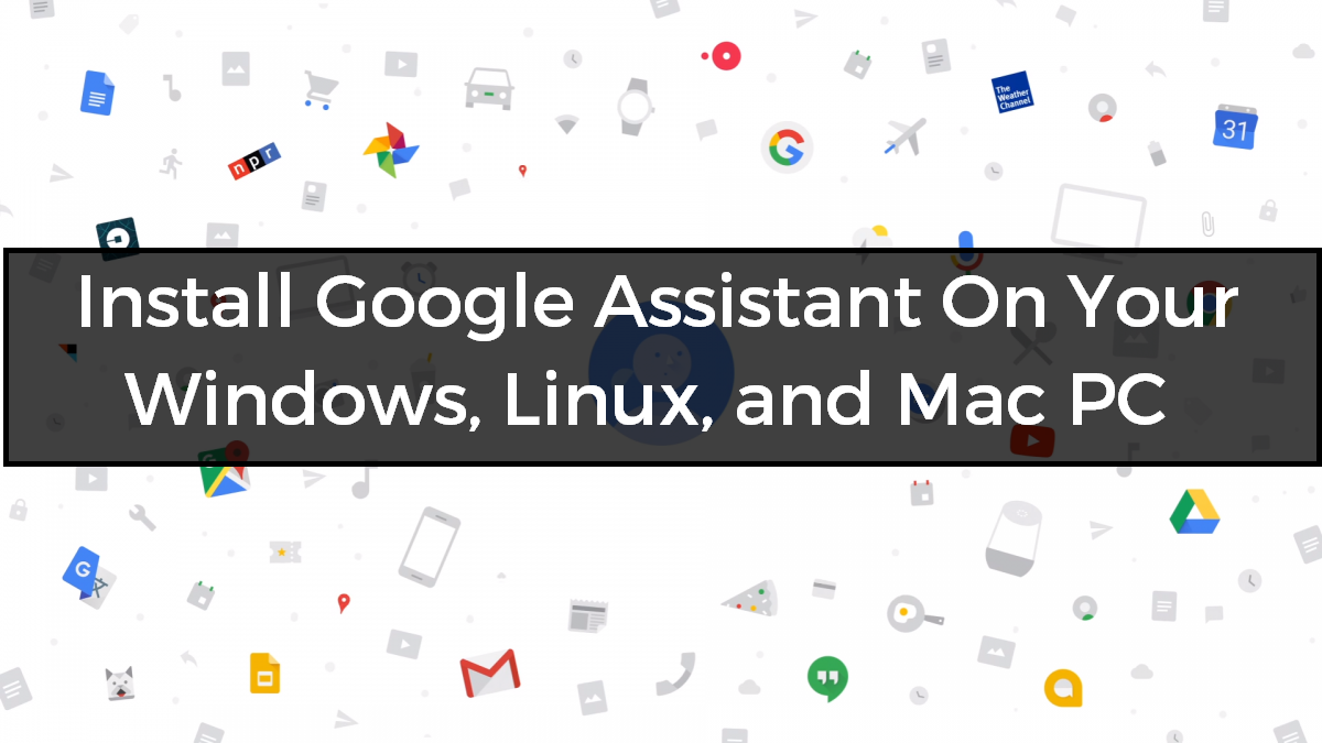 Install Google Assistant On Your Windows, Linux, and Mac PC
