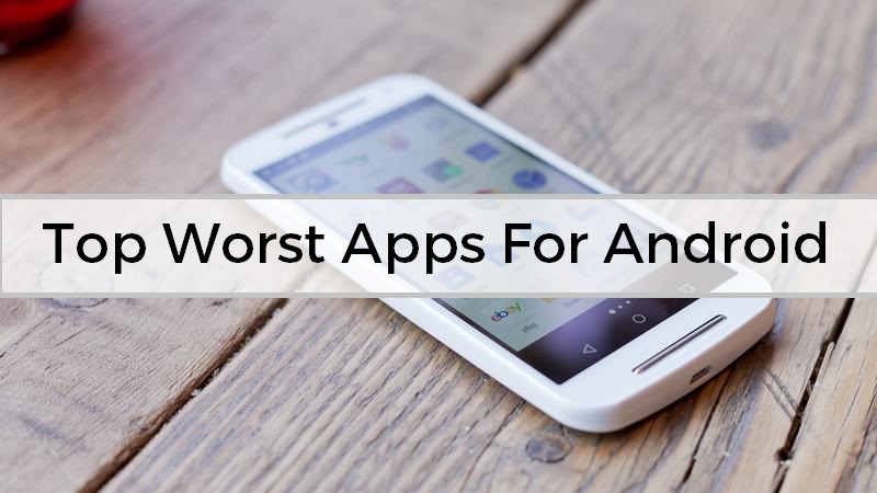 Top 5 Worst Apps For Android 2017